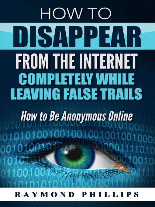 Title details for How to Disappear From the Internet Completely While Leaving False Trails by Raymond Phillips - Available